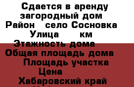 Сдается в аренду загородный дом › Район ­ село Сосновка › Улица ­ 15 км › Этажность дома ­ 2 › Общая площадь дома ­ 200 › Площадь участка ­ 10 › Цена ­ 20 000 - Хабаровский край, Хабаровск г. Недвижимость » Дома, коттеджи, дачи аренда   